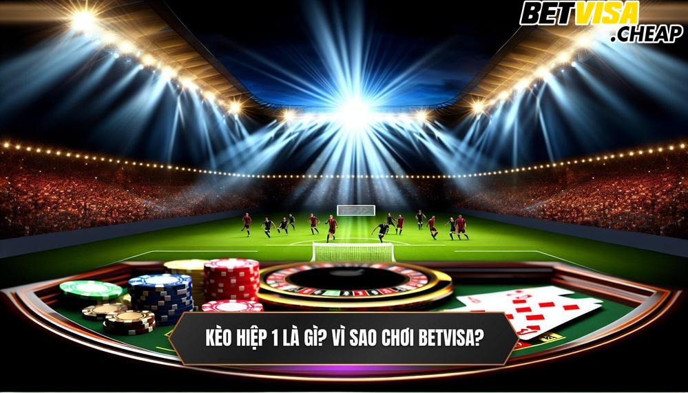Kèo Hiệp 1 Là Gì_ Tại Sao Nên Chơi Tại BETVISA