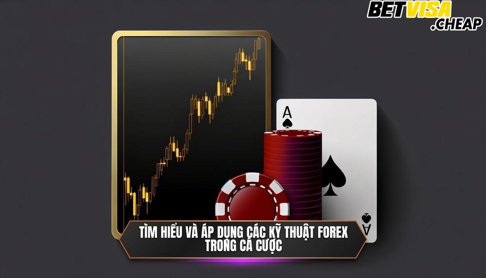 Tìm hiểu và áp dụng các kỹ thuật Forex trong cá cược