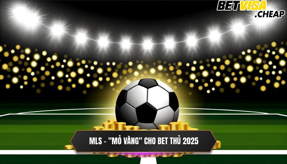 Tại Sao Cược Giải MLS Lại Là Mỏ Vàng Tiềm Năng Cho Bet Thủ Năm 2025